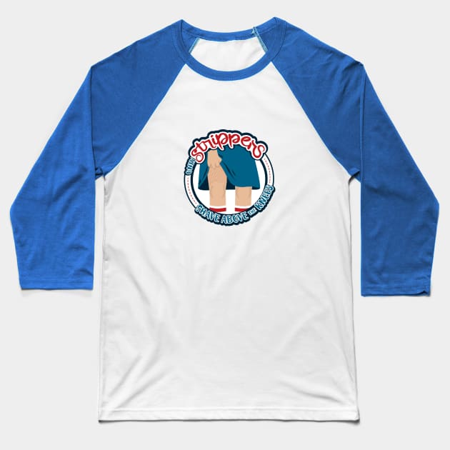 Only Strippers Shave Above the Knees Baseball T-Shirt by Fat Girl Media